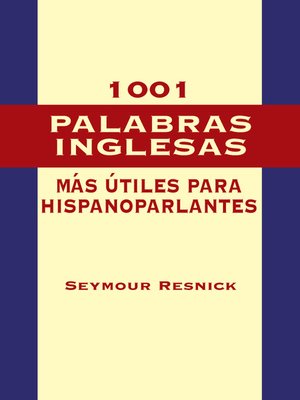 1001 Palabras Inglesas Mas Utiles Para Hispanoparlantes By Seymour Resnick Overdrive Ebooks Audiobooks And Videos For Libraries And Schools