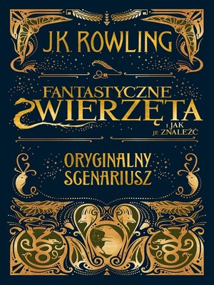 Fantastyczne Zwierzeta I Jak Je Znalezc By J K Rowling Overdrive Ebooks Audiobooks And Videos For Libraries And Schools