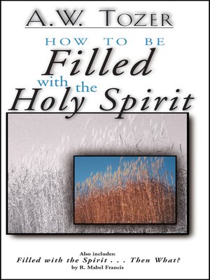 How to Be Filled with the Holy Spirit by A. W. Tozer · OverDrive: Free ...