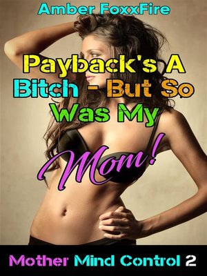Mother Mind Control 2--Paybacks a Bitch, But So Was My Mom! by Amber FoxxFire · OverDrive ebooks, audiobooks, and more for libraries and schools