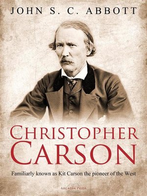 Christopher Carson, Familiarly Known as Kit Carson the Pioneer of the ...