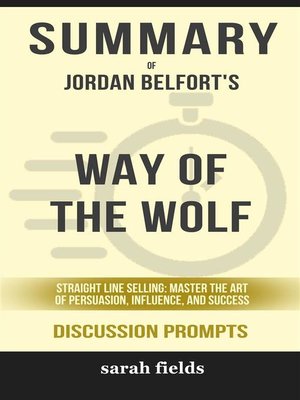 Summary of Jordan Belfort 's Way of the Wolf--Straight Line Selling ...