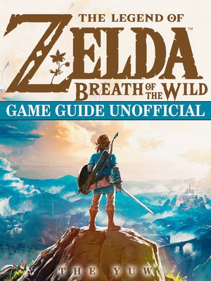 The Legend of Zelda Breath of the Wild Game Cheats, Walkthroughs How to  Download Guide Unofficial by The Yuw · OverDrive: ebooks, audiobooks, and  more for libraries and schools