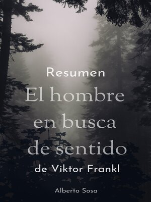 Resumen. El Hombre en Busca de Sentido de Viktor Frankl by Alberto Sosa ·  OverDrive: ebooks, audiobooks, and more for libraries and schools