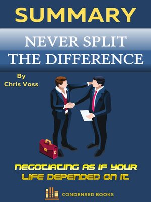 Summary of Never Split the Difference by Chris Voss by Condensed