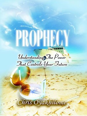 Prophecy Understanding The Power That Controls Your Future By Pastor Chris Oyakhilome Phd Overdrive Ebooks Audiobooks And Videos For Libraries And Schools