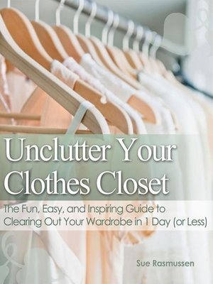 Unclutter Your Clothes Closet the Fun, Easy, and Inspiring Guide to ...