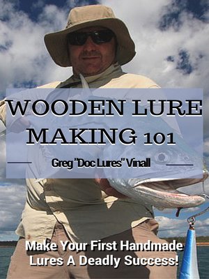 Wooden Lure Making 101 by Greg Vinall · OverDrive: ebooks, audiobooks, and  more for libraries and schools