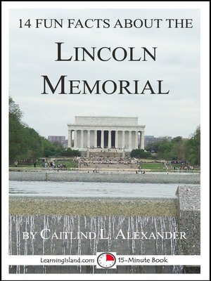 14 Fun Facts About the Lincoln Memorial by Caitlind L. Alexander ...