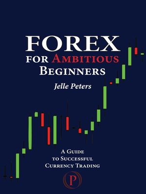 Forex For Ambitious Beginners By Jelle Peters Overdrive Rakuten - 