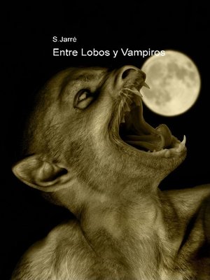 Entre Lobos y Vampiros by Sebastián Jarré, Sr · OverDrive: ebooks,  audiobooks, and more for libraries and schools