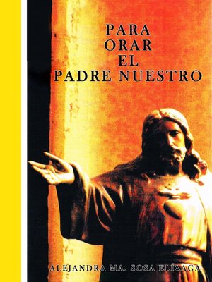 Para Orar El Padre Nuestro by Alejandra María Sosa Elízaga · OverDrive:  ebooks, audiobooks, and more for libraries and schools