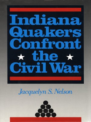 Quaker Indiana Indiana Quakers Confront the Civil War by Jacquelyn S. Nelson ...