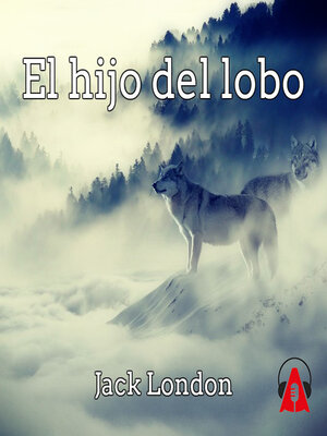 El hijo del lobo by Jack London · OverDrive: ebooks, audiobooks, and more  for libraries and schools