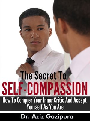 The Secret To Self-Compassion by Dr. Aziz Gazipura · OverDrive: Free ...