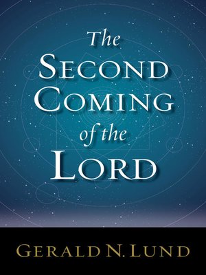 The Second Coming of the Lord by Gerald N. Lund · OverDrive: ebooks ...