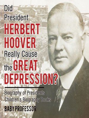 Did President Herbert Hoover Really Cause The Great Did President Herbert Hoover Really Cause The Great