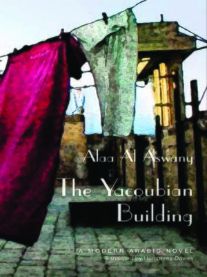 The Yacoubian Building By Alaa Al Aswany Overdrive Ebooks Audiobooks And Videos For Libraries And Schools