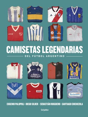 reflejar por qué Enojado Camisetas legendarias del fútbol argentino by Eugenio Palopoli · OverDrive:  ebooks, audiobooks, and more for libraries and schools