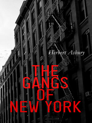 The Gangs of New York by Herbert Asbury · OverDrive: ebooks
