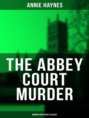 The Abbey Court Murder (Murder Mystery Classic) by Annie Haynes ·  OverDrive: ebooks, audiobooks, and more for libraries and schools