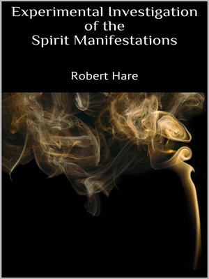 Experimental Investigation of the Spirit Manifestations by Robert Hare ...