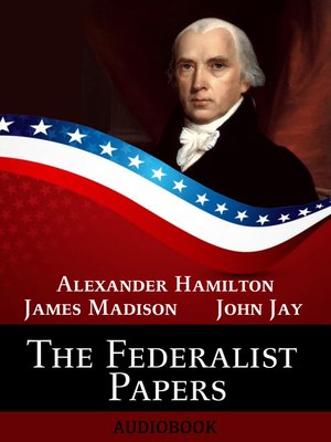 The Federalist Papers by James Madison · OverDrive: ebooks, audiobooks ...