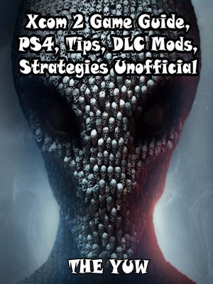 Parametre Beskrivende oase Xcom 2 Game Guide, PS4, Tips, DLC Mods, Strategies Unofficial by The Yuw ·  OverDrive: ebooks, audiobooks, and more for libraries and schools