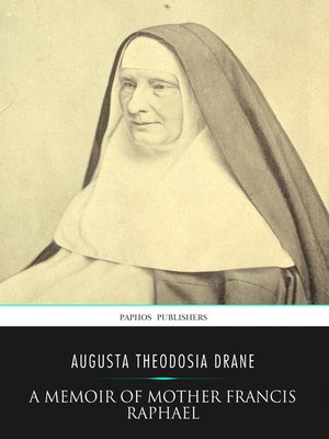 A Memoir of Mother Francis Raphael by Augusta Theodosia Drane ...