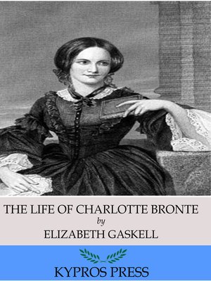 The Life of Charlotte Bronte by Elizabeth Gaskell · OverDrive: ebooks ...