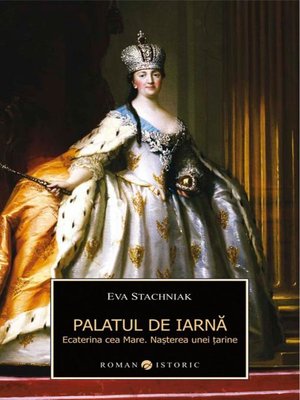 Palatul De IarnÄƒ Ecaterina Cea Mare NaÈ™terea Unei È›arine By Stachniak Eva Overdrive Ebooks Audiobooks And Videos For Libraries And Schools