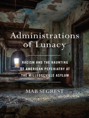 Administrations of Lunacy: Racism and the Haunting of American Psychiatry at the Milledgeville Asylum Book Cover