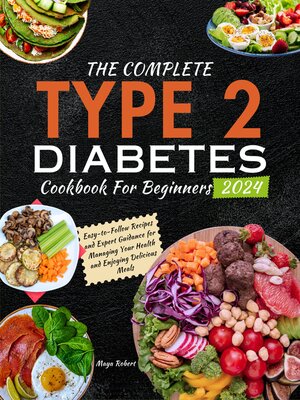 The Complete Type 2 Diabetes Cookbook For Beginners 2024 by Maya Robert ...