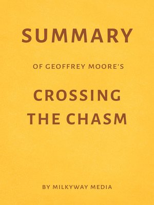 Summary of Geoffrey Moore's Crossing the Chasm by Milkyway Media ...