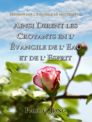 Sermons Sur L Evangile De Matthieu Ainsi Dirent Les Croyants En L Evangile De L Eau Et De L Esprit By Paul C Jong Overdrive Ebooks Audiobooks And More For Libraries And