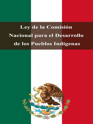 Ley de la Comisión Nacional para el Desarrollo de los Pueblos Indígenas by  Estados Unidos Mexicanos · OverDrive: ebooks, audiobooks, and more for  libraries and schools