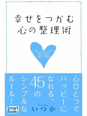 幸せをつかむ心の整理術 心ひとつでハッピーになれる45のシンプルなルール By いつか Overdrive Ebooks Audiobooks And Videos For Libraries And Schools