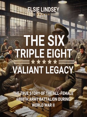 The Six Triple Eight Valiant Legacy by Elsie Lindsey · OverDrive: Free ...