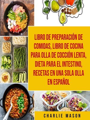 Libro de Preparación de Comidas & Libro De Cocina Para Olla de Cocción  Lenta & Dieta para el intestino & Recetas en Una Sola Olla En Español by  Charlie Mason · OverDrive: