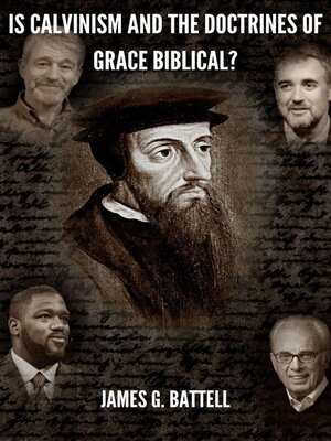 Is Calvinism and the Doctrines of Grace Biblical? by James Battell ...