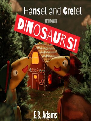 Hansel and Gretel Retold With Dinosaurs! by E. B. Adams · OverDrive ...