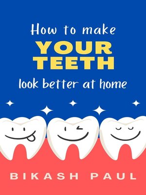 How to Make Your Teeth Look Better at Home by Bikash Paul · OverDrive ...