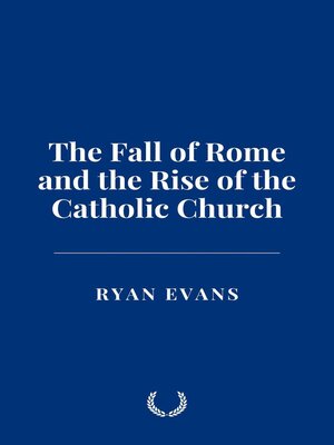 The Fall of Rome and the Rise of the Catholic Church by Ryan Evans ...