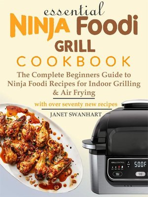 Ninja Foodi Grill Cookbook: The Ultimate Guide to Easy and Tasty