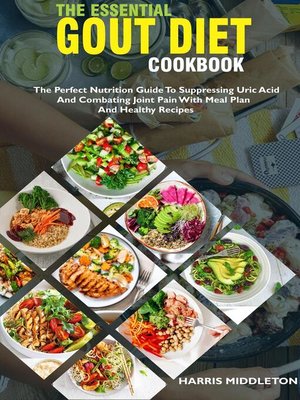 The Essential Gout Diet Cookbook; The Perfect Nutrition Guide To  Suppressing Uric Acid And Combating Joint Pain With Meal Plan And Healthy  Recipes By Harris Middleton · Overdrive: Ebooks, Audiobooks, And More