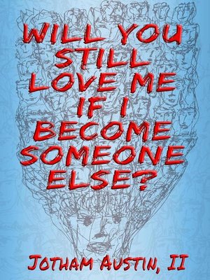Will You Still Love Me If I Become Someone Else? by Jotham Austin II
