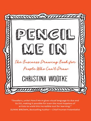 Pencil Me In: The Business Drawing Book for People Who Can't Draw by  Christina Wodtke