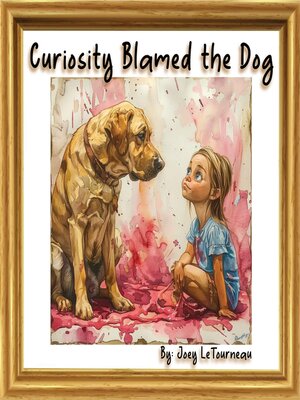 Curiosity Blamed the Dog by Joey LeTourneau · OverDrive: Free ebooks ...