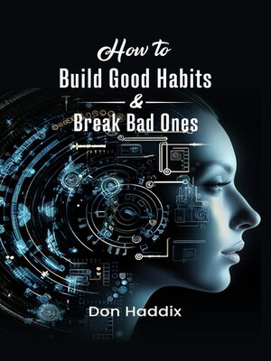 How to Build Good Habits and Break Bad Ones by Don E Haddix · OverDrive ...