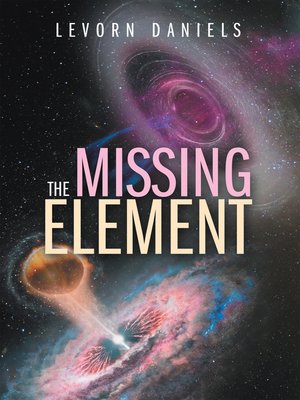 The Missing Element by Levorn Daniels · OverDrive: ebooks, audiobooks ...